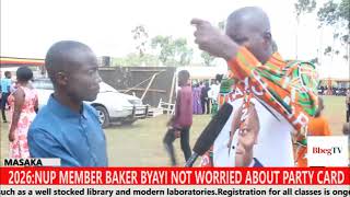 2026  NUP MEMBER BAKER BYAYI NOT WORRIED ABOUT PARTY CARD [upl. by Alilad]