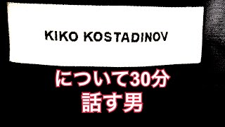 kiko kostadinovについて30分喋る男 [upl. by Neoma]