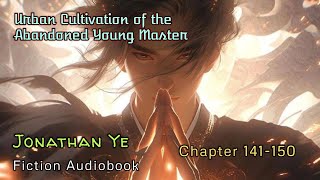 Chapter 141150  Urban Cultivation of the Abandoned Young Master  Jonathan Ye  Fiction AudioBooks [upl. by Naesed778]