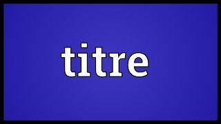 Titre Meaning [upl. by Keane]