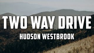 Hudson Westbrook  Two Way Drive Lyrics [upl. by Tlevesoor614]