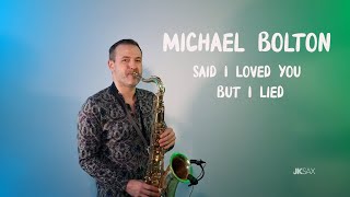 Michael Bolton  Said I Loved YouBut I Lied  Saxophone Cover by JK Sax [upl. by Candide956]