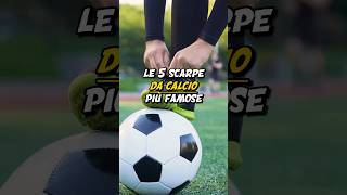 LE 5 SCARPE DA CALCIO PIÙ FAMOSE⚽️ [upl. by Eecal]