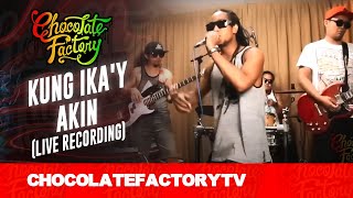 Chocolate Factory  KUNG IKAY AKIN Live Recording [upl. by Hephzipah]