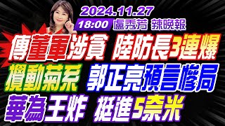 【 盧秀芳辣晚報】蔡正元謝寒冰張競 傳董軍涉貪 陸防長3連爆 攪動菊系 郭正亮預言慘局 華為王炸 挺進5奈米 20241127完整版中天新聞CtiNews [upl. by Eimyaj884]