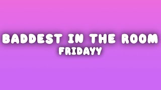 Fridayy  Baddest In The Room Lyrics [upl. by Strenta]