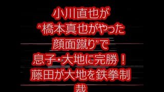 小川直也が“橋本真也がやった顔面蹴り”で 息子・大地に完勝！藤田が大地を鉄拳制裁 [upl. by Pillihp976]