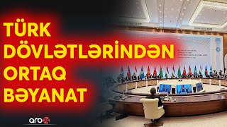 SON DƏQİQƏ Toplantı başa çatdı Türk dövlətləri ortaq bəyanat qəbul etdilər [upl. by Celeste602]