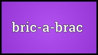 Bricabrac Meaning [upl. by Deelaw254]