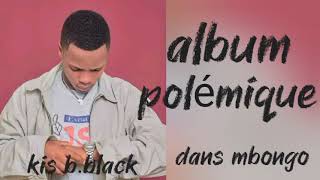 kis bblackmbongoalbumspolemique [upl. by Kendell]