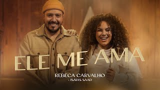 Rebeca Carvalho Isaias Saad  Ele Me Ama Clipe Oficial [upl. by Inatirb286]