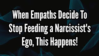 When Empaths Decide To Stop Feeding a Narcissists Ego This Happens [upl. by Verla831]