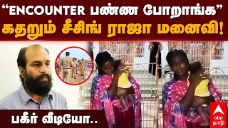 Rowdy Seizing Raja Wife  ”ENCOUNTER பண்ண போறாங்க”கதறும் சீசிங் ராஜா மனைவி பகீர் வீடியோ Arun IPS [upl. by Dahsar]