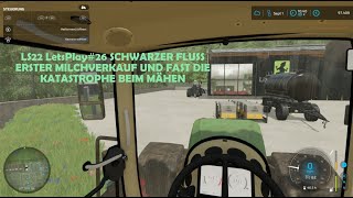 LS22 Letsplay26  SCHWARZER FLUSS  DIE ERSTE MILCH KOMMT ZUR MOLKEREI UND FAST EINE MÄHKATASTROPHE [upl. by Ardnaid]