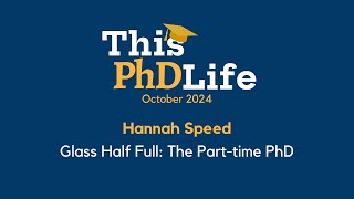 Glass Half Full The Parttime PhD Hannah Speed [upl. by Anirbas]