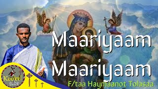 ♦NEW Maariyaam Maariyaam ማርያም ማርያም ብዬ Ftaa Haymaanot Tolasaa Faaruu Afaan Oromoo [upl. by Margaret]