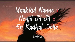 Unakkul Nanne x Nenjil Jil Jil x En Kadhal Solla Remix Lyrics  Dynamic Lyrics [upl. by Otsirave]