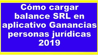 Cómo cargar balance SRL en aplicativo Ganancias personas jurídicas ej 2019 [upl. by Ennaegroeg]