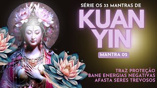 MANTRA SAGRADO DE KUAN YIN  PROTEÃ‡ÃƒO  BANIMENTO DE TODAS ENERGIAS TREVOSAS SABEDORIA PLENA [upl. by Sina]