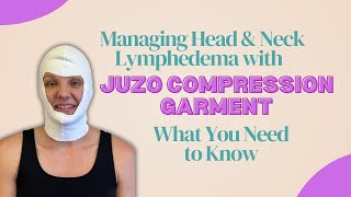 Managing Head amp Neck Lymphedema with Juzo Compression Garment What You Need to Know [upl. by Ludly]