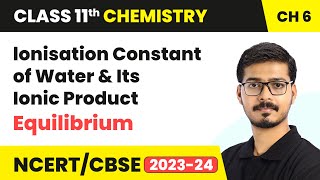 lonisation Constant of Water amp Its Ionic Product  Equilibrium  Class 11 Chemistry Chapter 6  CBSE [upl. by Roleat]