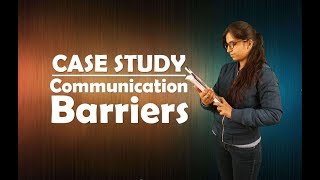 CASE STUDY  Communication Barriers [upl. by Audres]