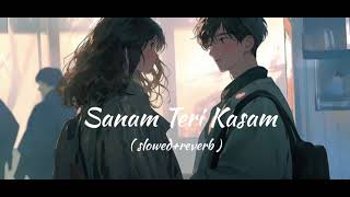 Sanam Teri Kasam  slowed reverb  Ankit tiwaris palak muchhal  lofi [upl. by Delmar]