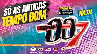 BANDA 007  SÓ AS ANTIGAS TEMPO BOM SÓ AS QUE DÃO SEDE [upl. by Delcine]