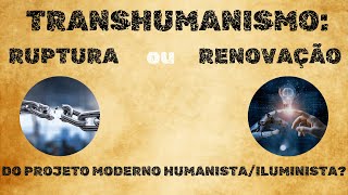 Transhumanismo ruptura ou renovação do projeto humanista e iluminista [upl. by Enelyw182]