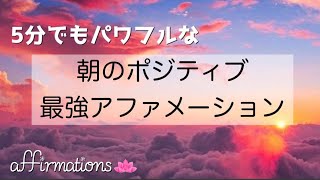 【アファ】5分間の朝のポジティブ最強アファメーション｜潜在意識の書き替え｜あなたに多くのポジティブと豊かさを呼び込みます [upl. by Shanon979]