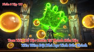 Đấu Phá Thương Khung Phần 6 Tập 127 Tam Tiên Cổ Tộc Chiến Tứ Thánh Hồn Tộc Tiêu Viêm Lại Đột Phá [upl. by Sartin]