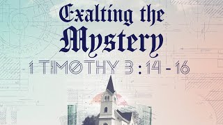 Exalting the Mystery  1 Timothy 31416 [upl. by Ainorev]