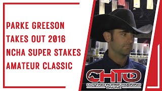 Parke Greeson Takes Out 2016 NCHA Super Stakes Amateur Classic [upl. by Eyssej]