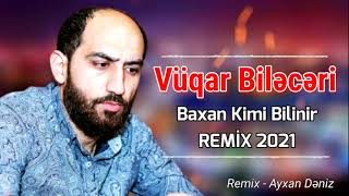 Vuqar Bileceri  Baxan kimi bilinir 2021  Remix  Ayxan Deniz [upl. by Christmas339]