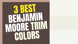 3 Best Benjamin Moore Trim Paint Colors [upl. by Oicapot936]