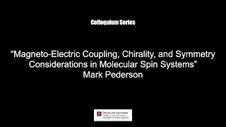 quotMagnetoElectric Coupling Chirality and Symmetry in Molecular Spin Systemsquot  Mark Pederson [upl. by Ruella]