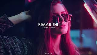 Bimar Dil  Slowed Reverb  Song [upl. by Zerlina]