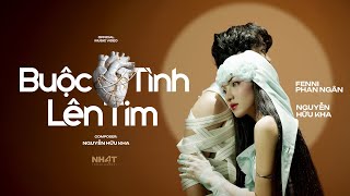 FENNI PHAN NGÂN  BUỘC TÌNH LÊN TIM FTNGUYỄN HỮU KHA OFFICIAL MUSIC VIDEO [upl. by Breban]