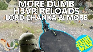 More Dumb H3VR Reloads  Lord Chanka amp E V E N M O R E  Hot Dogs Horseshoes amp Hand Grenades [upl. by Ertha]