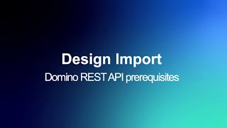 Domino REST API requirements for Design Import [upl. by Yespmed]