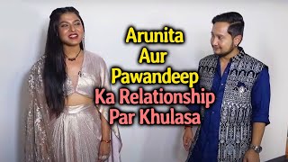 Superstar Singer 3  Arunita Aur Pawandeep Ne Kiya Apne Relationship Par Khulasa [upl. by Cowden]