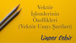 Lineer Cebir ❖ Vektör İşlemlerinin Özellikleri  Vektör Uzayı Şartları  ❖ Vector Space Criteria [upl. by Elaval530]