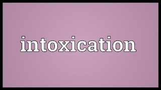 Intoxication Meaning [upl. by Lrae]