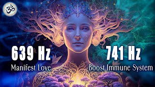 639 Hz Manifest Love 741 Hz Boost Immune System Attract Love Healing Music Frequency Music [upl. by Celin]