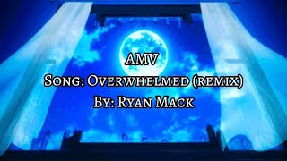 AMV  Overwhelmed remix Ryan Mack ♡ [upl. by Norri]