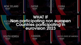 WHAT IF Non participating non europen Countries participating in eurovision 2023 [upl. by Toby122]