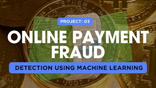 Project 03 Online Payment Fraud Detection Using Machine Learning [upl. by Atirahs]