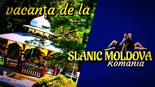 Vacanta de la SLANIC MOLDOVA [upl. by Ahseer]