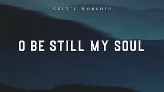 O Be Still My Soul Official Audio Video  Celtic Worship [upl. by Stanleigh]