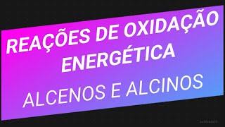 REAÇÃO DE OXIDAÇÃO ENERGÉTICA  ALCENOS E ALCINOS [upl. by Poppas]